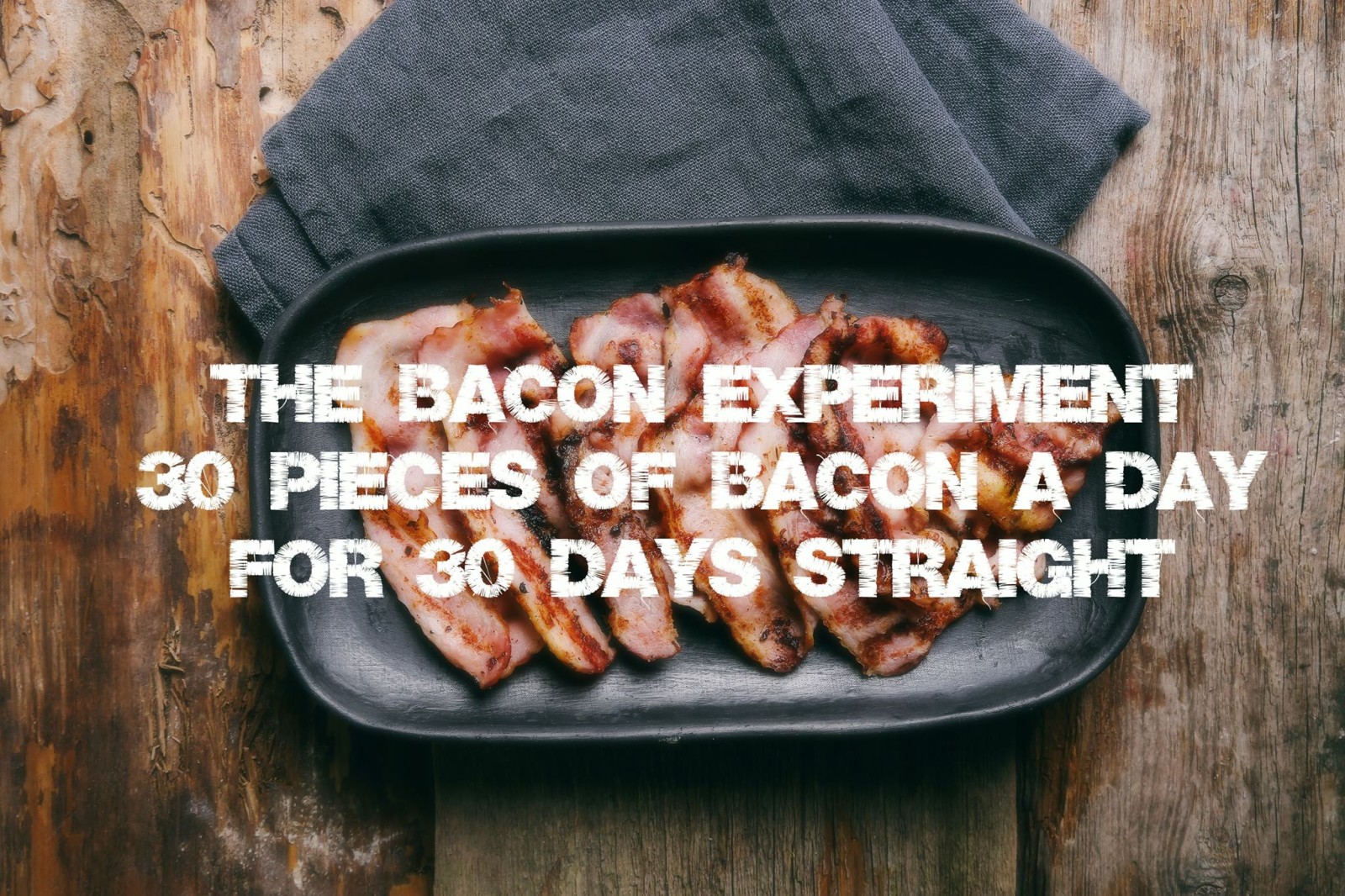 Vad händer om du inte äter någonting annat än bacon i 30 dagar?